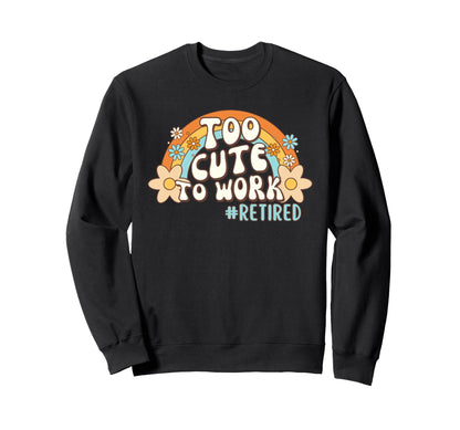 Too To Work Retired Excuse Rainbow Sweatshirt - Novelty Apparel Unisex - T-Shirt, Sweatshirt, Hoodie
