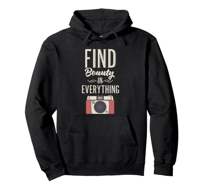 Find Beauty Everything Camera Hoodie - Fun Novelty Design Men Women - T-Shirt, Sweatshirt, Hoodie