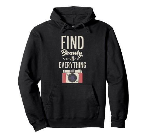 Find Beauty Everything Camera Hoodie - Fun Novelty Design Men Women - T-Shirt, Sweatshirt, Hoodie