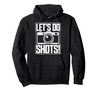 Lets Do Shots Camera Fun Hoodie - Fun Novelty Design Unisex - T-Shirt, Sweatshirt, Hoodie