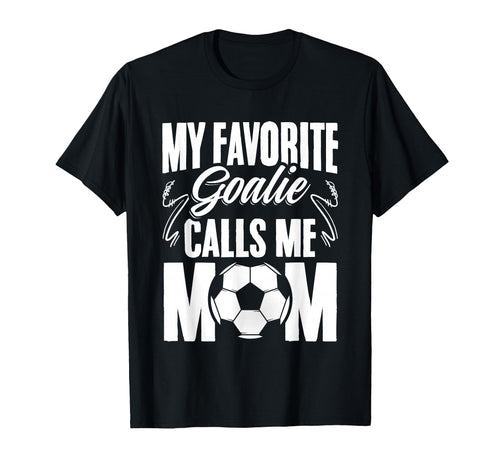 My Favorite Goalie Calls Me Mom T-Shirt - Novelty Apparel for Adults - T-Shirt, Sweatshirt, Hoodie