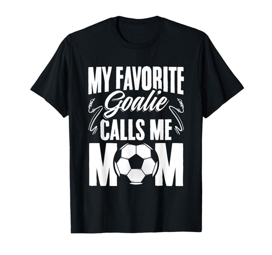 My Favorite Goalie Calls Me Mom T-Shirt - Novelty Apparel for Adults - T-Shirt, Sweatshirt, Hoodie