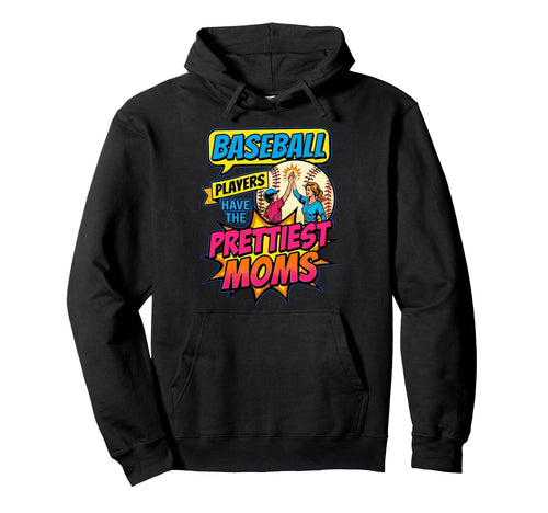 Baseball Players Have Prettiest Moms Hoodie - Fun Novelty Design Unisex - T-Shirt, Sweatshirt, Hoodie