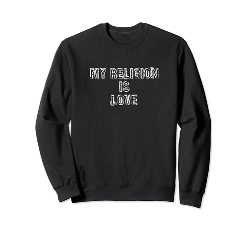 Statement My Religion Is Love Peace Sweatshirt - Trendy Graphic Unisex - T-Shirt, Sweatshirt, Hoodie