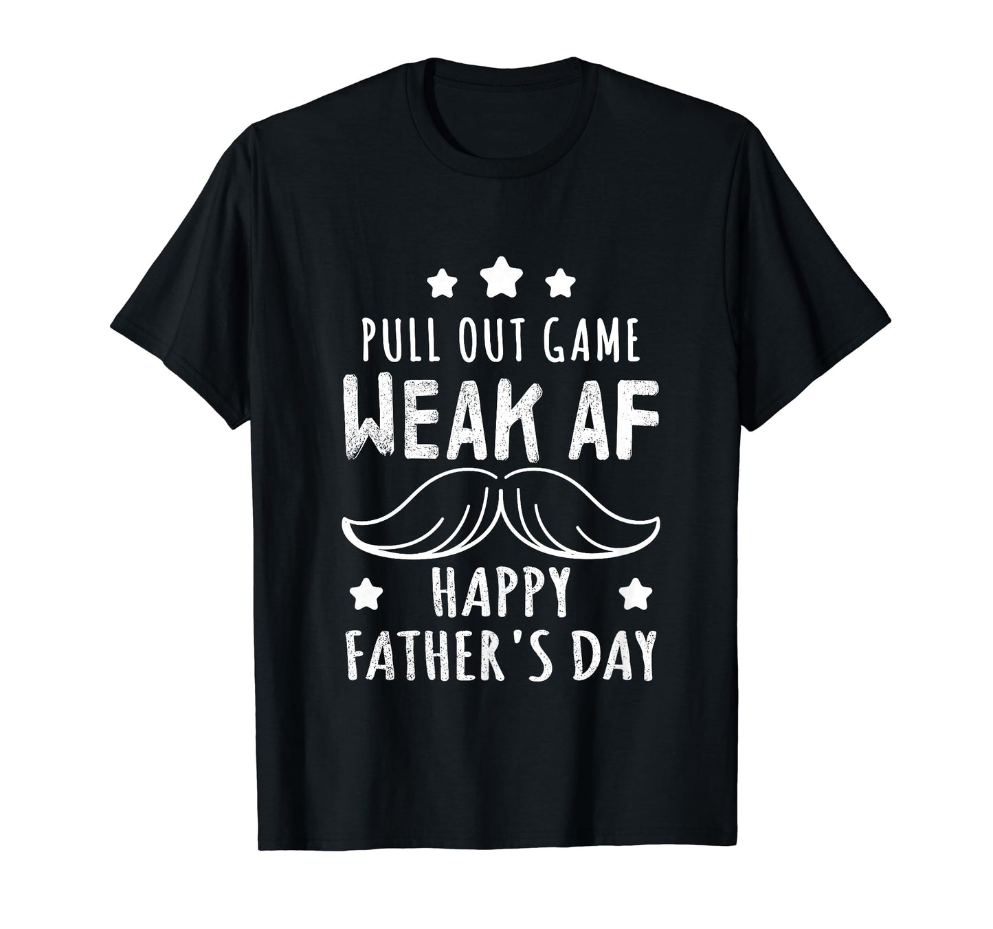 Pull Out Game Weak Af Funny Dad T-Shirt - Casual Everyday Wear for Adults - T-Shirt, Sweatshirt, Hoodie