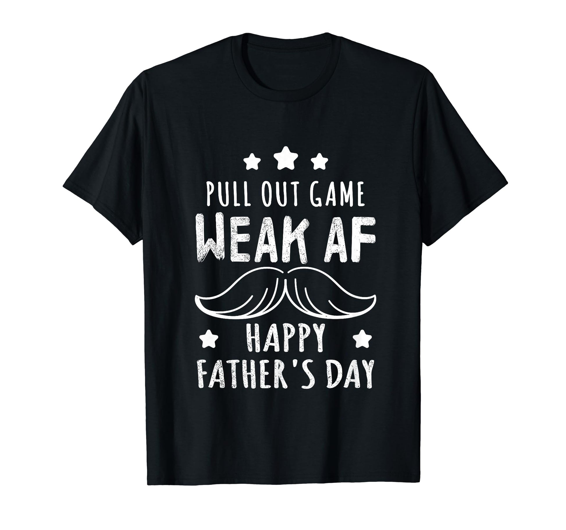 Pull Out Game Weak Af Funny Dad T-Shirt - Casual Everyday Wear for Adults - T-Shirt, Sweatshirt, Hoodie