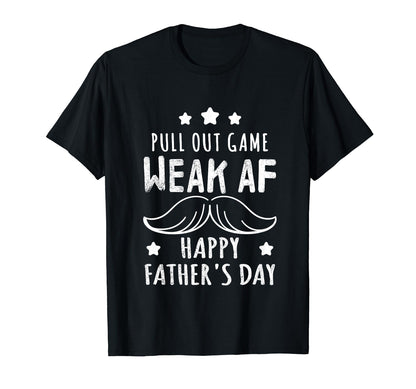Pull Out Game Weak Af Funny Dad T-Shirt - Casual Everyday Wear for Adults - T-Shirt, Sweatshirt, Hoodie