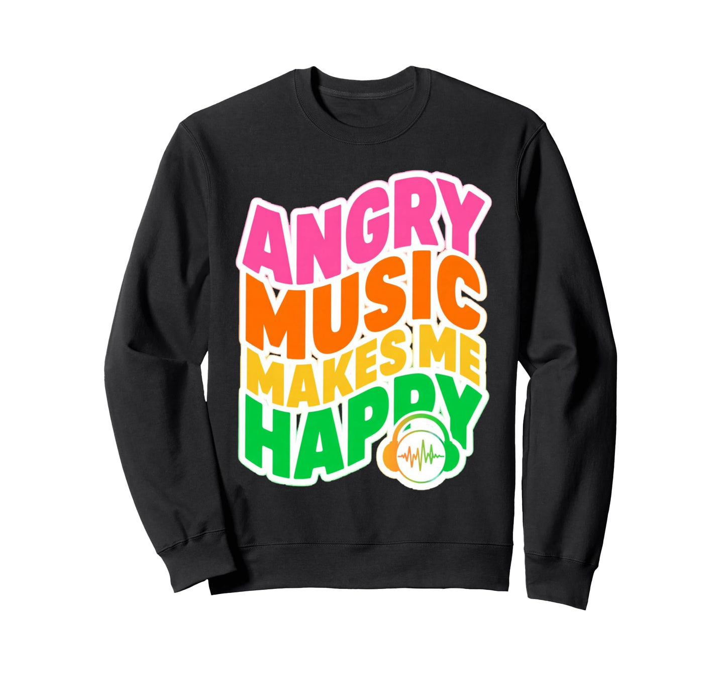 Angry Music Makes Me Happy Sweatshirt - Casual Everyday Wear for Adults - T-Shirt, Sweatshirt, Hoodie