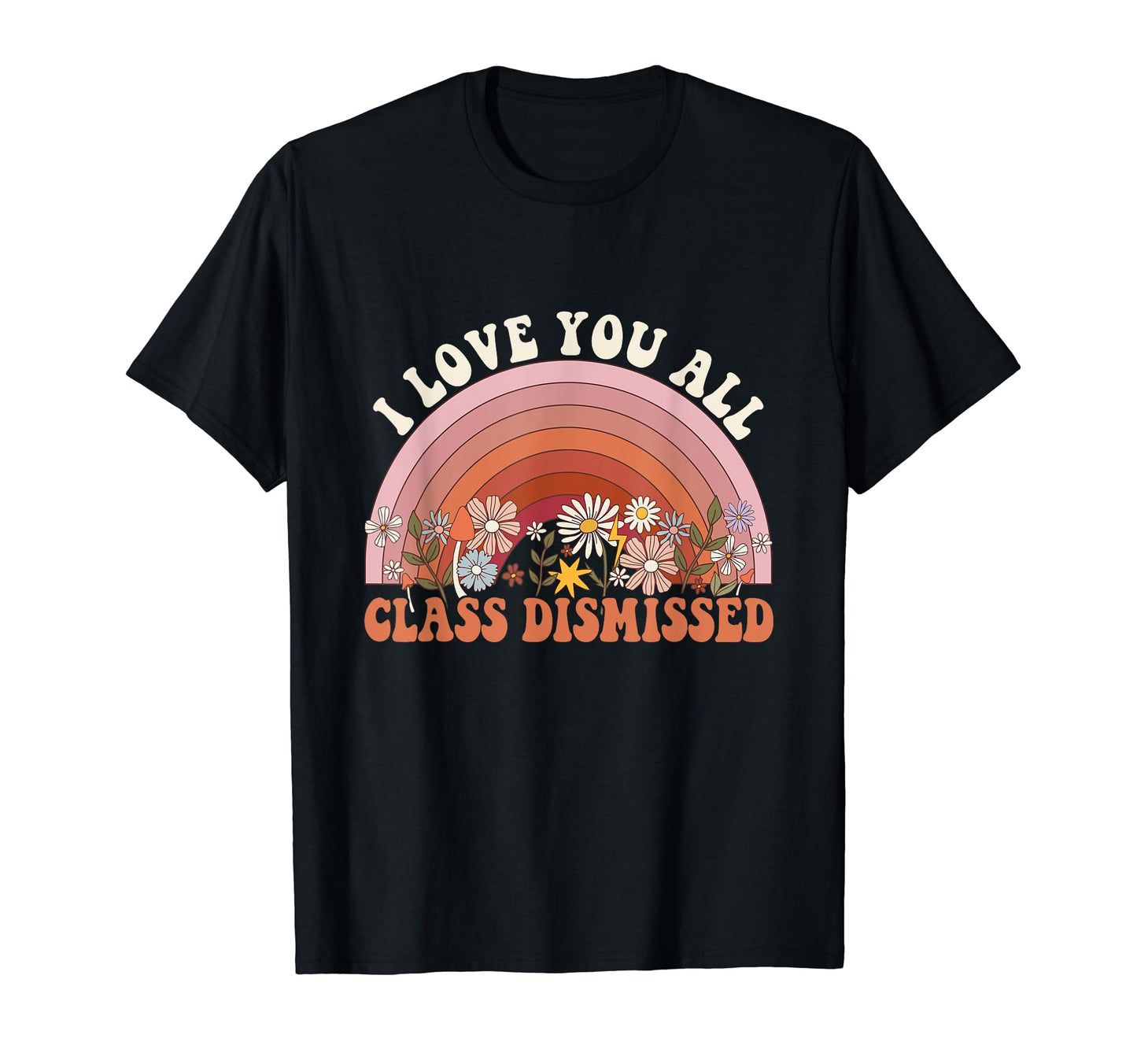 I Love You All Class Dismissed T-Shirt - Casual Everyday Wear Men Women - T-Shirt, Sweatshirt, Hoodie