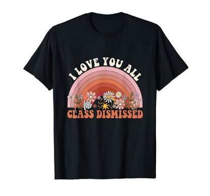 I Love You All Class Dismissed T-Shirt - Casual Everyday Wear Men Women - T-Shirt, Sweatshirt, Hoodie