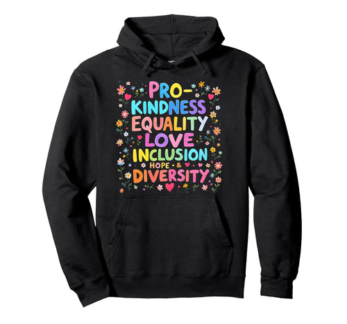Pro Kindness Peace Equality Love Hoodie - Streetwear Style Men Women - T-Shirt, Sweatshirt, Hoodie