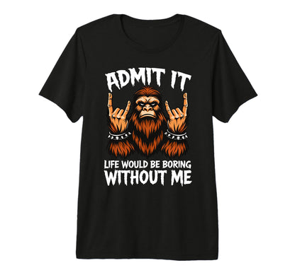 Admit It Life Would Be Boring Without Me T-Shirt - Streetwear Style Unisex - T-Shirt, Sweatshirt, Hoodie