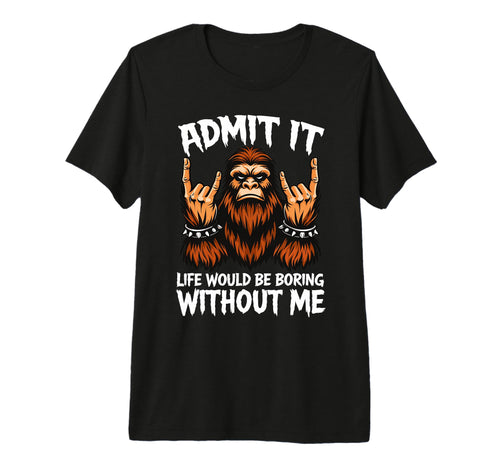 Admit It Life Would Be Boring Without Me T-Shirt - Streetwear Style Unisex - T-Shirt, Sweatshirt, Hoodie