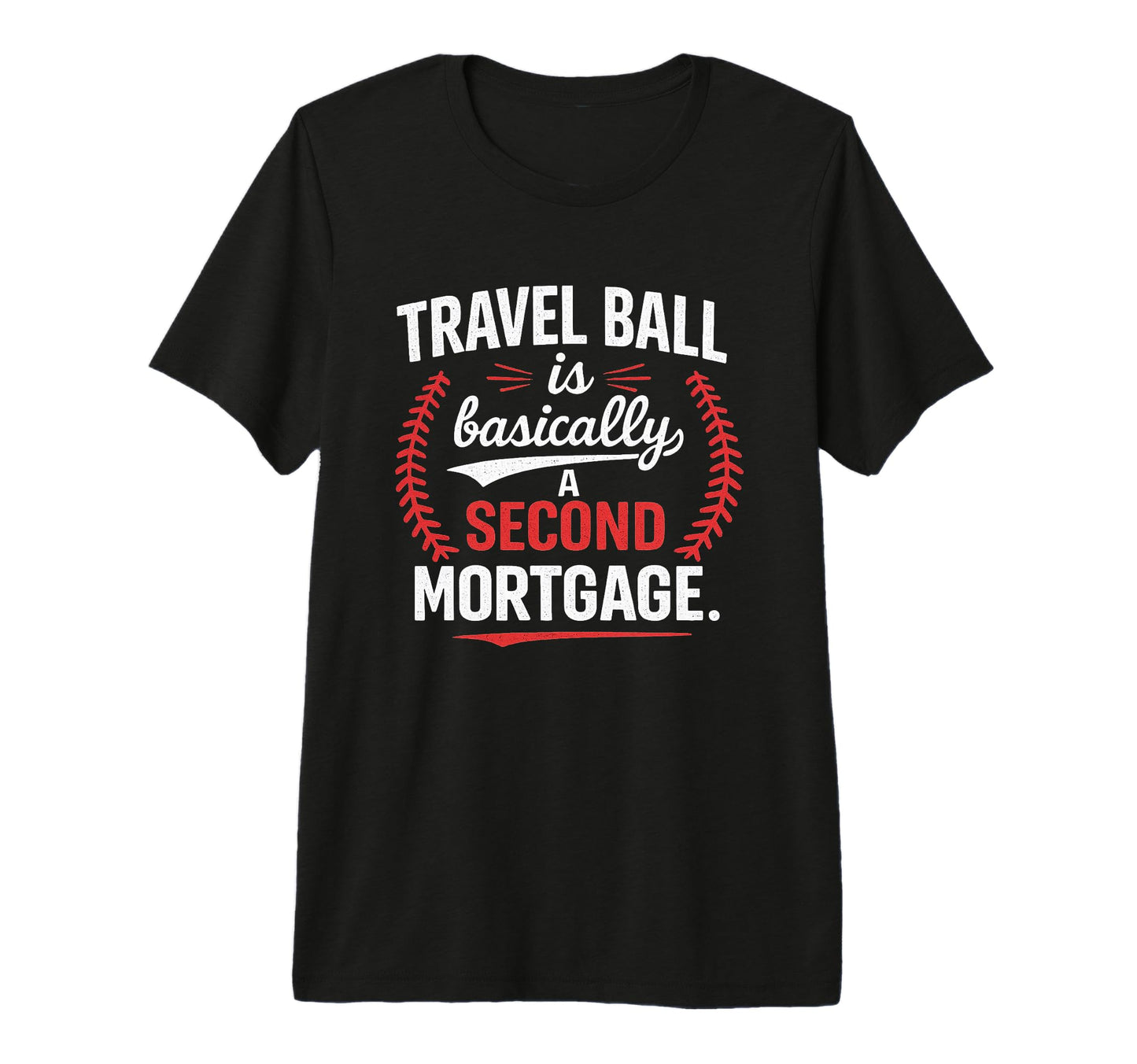 Travel Ball Is Basically Second Mortgage T-Shirt - Graphic Print Unisex - T-Shirt, Sweatshirt, Hoodie