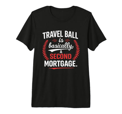 Travel Ball Is Basically Second Mortgage T-Shirt - Graphic Print Unisex - T-Shirt, Sweatshirt, Hoodie