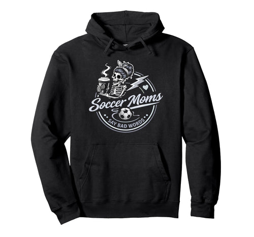 Soccer Moms Say Bad Words Funny Hoodie - Casual Everyday Wear Men Women - T-Shirt, Sweatshirt, Hoodie
