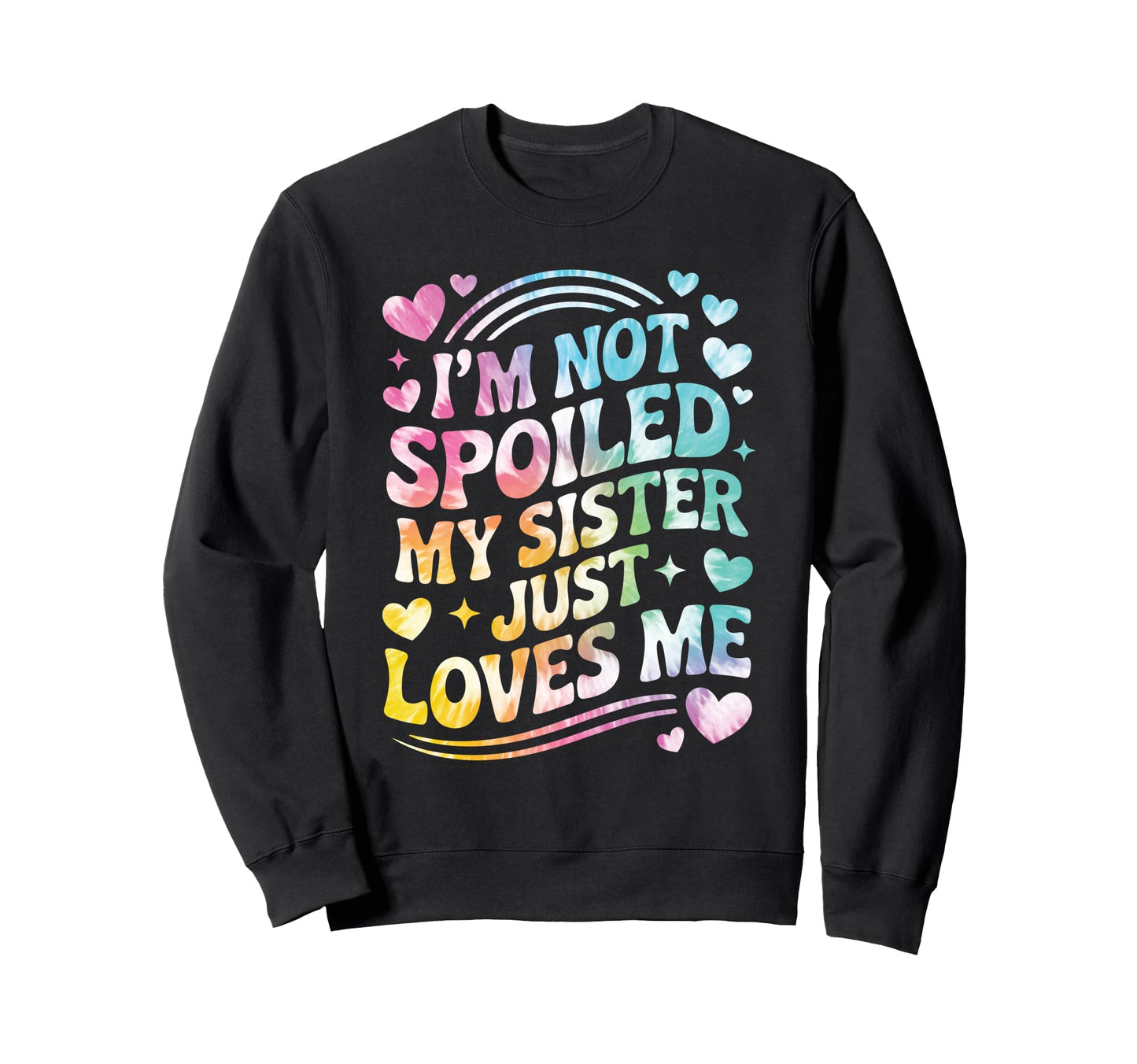 Im Not Spoiled My Sister Just Loves Sweatshirt - Trendy Graphic for Adults - T-Shirt, Sweatshirt, Hoodie