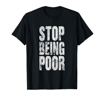 Stop Being Poor Y2K Funny Sarcastic T-Shirt - Novelty Apparel for Adults - T-Shirt, Sweatshirt, Hoodie