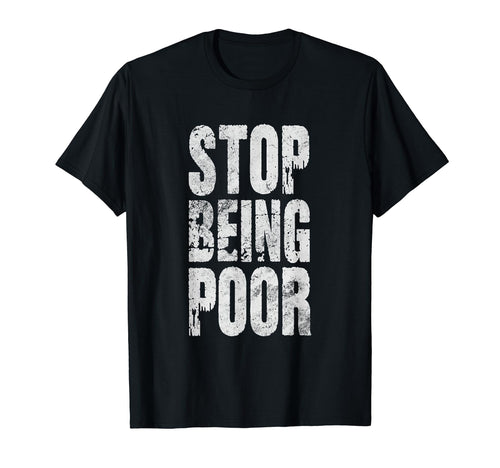 Stop Being Poor Y2K Funny Sarcastic T-Shirt - Novelty Apparel for Adults - T-Shirt, Sweatshirt, Hoodie