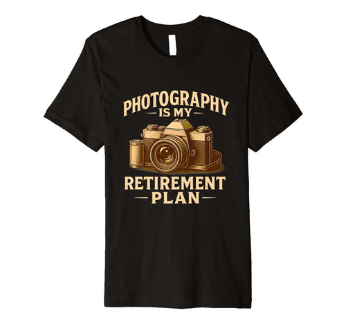 Photography Is My Retirement Plan T-Shirt - Novelty Apparel for Adults - T-Shirt, Sweatshirt, Hoodie