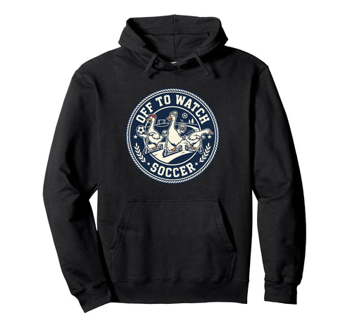 Off To Watch Soccer Silly Goose Funny Sports Hoodie - Graphic Print Unisex - T-Shirt, Sweatshirt, Hoodie