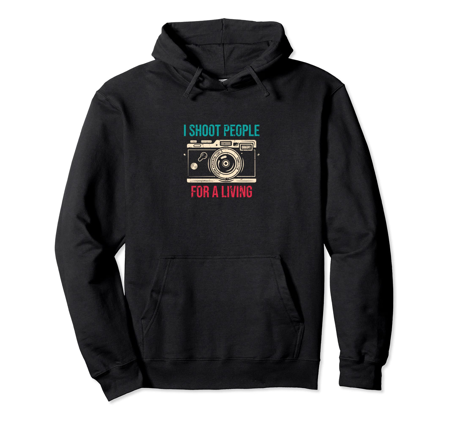 I Shoot People Photography Living Hoodie - Fun Novelty Design Men Women - T-Shirt, Sweatshirt, Hoodie