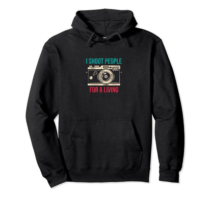 I Shoot People Photography Living Hoodie - Fun Novelty Design Men Women - T-Shirt, Sweatshirt, Hoodie