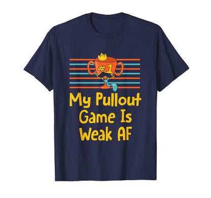 My Pullout Game Is Weak Af Fathers Day T-Shirt - Custom Art Print Unisex - T-Shirt, Sweatshirt, Hoodie
