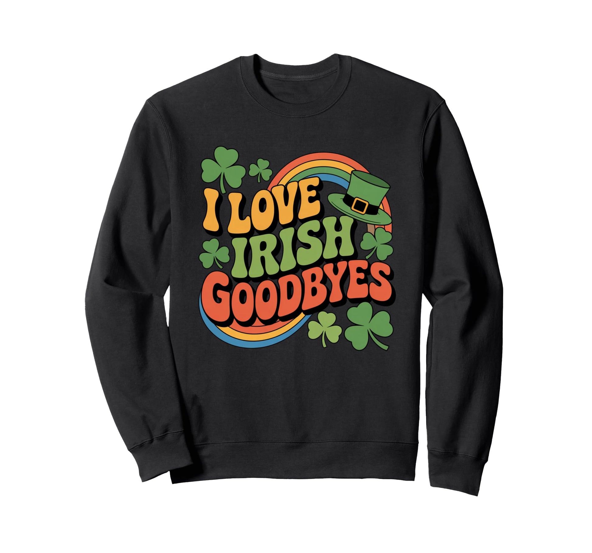 I Love Irish Goodbyes Funny Groovy St Sweatshirt - Unique Graphic Unisex - T-Shirt, Sweatshirt, Hoodie