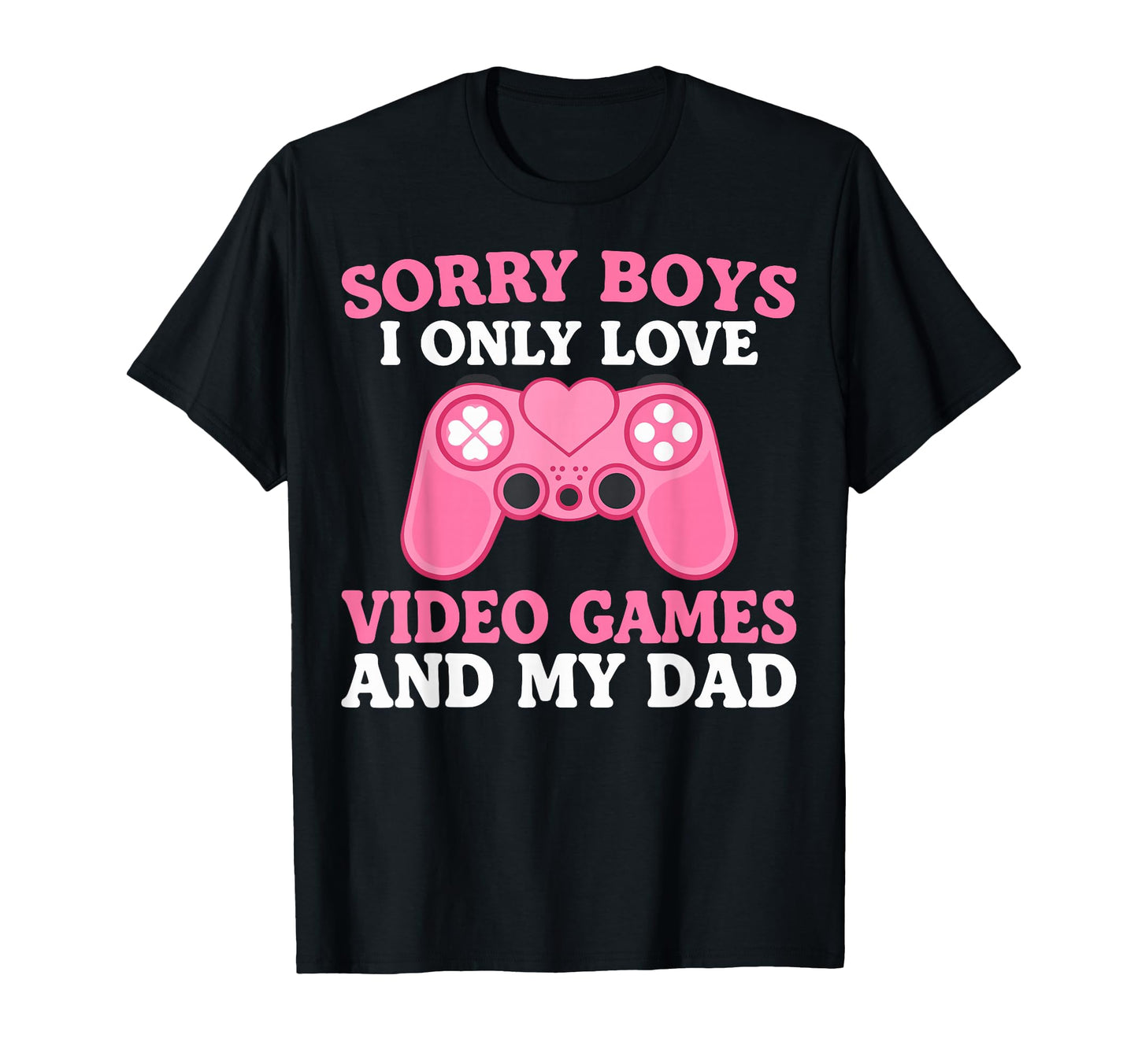 Sorry I Only Love Video Games And My Dad T-Shirt - Custom Art Print Unisex - T-Shirt, Sweatshirt, Hoodie
