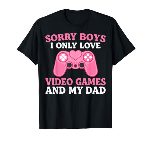Sorry I Only Love Video Games And My Dad T-Shirt - Custom Art Print Unisex - T-Shirt, Sweatshirt, Hoodie