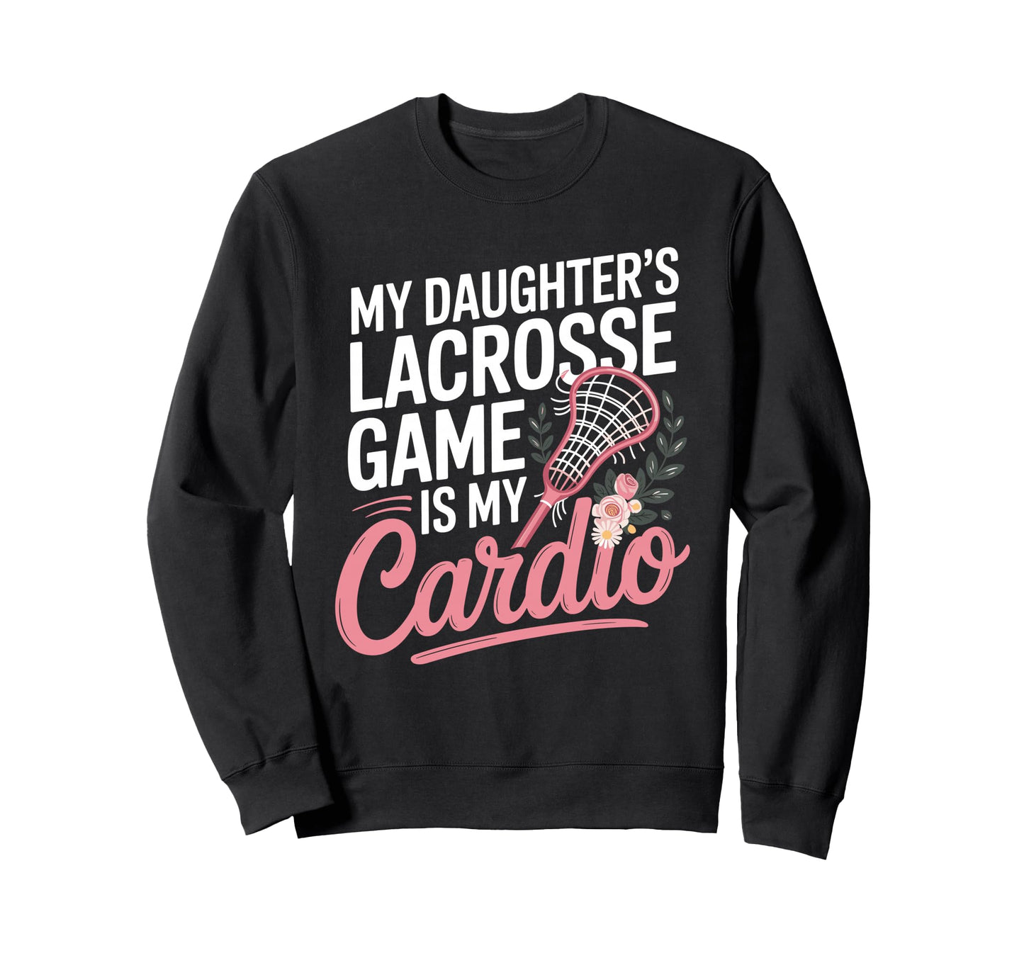My Daughters Lacrosse Game Is My Sweatshirt - Aesthetic Graphic Unisex - T-Shirt, Sweatshirt, Hoodie