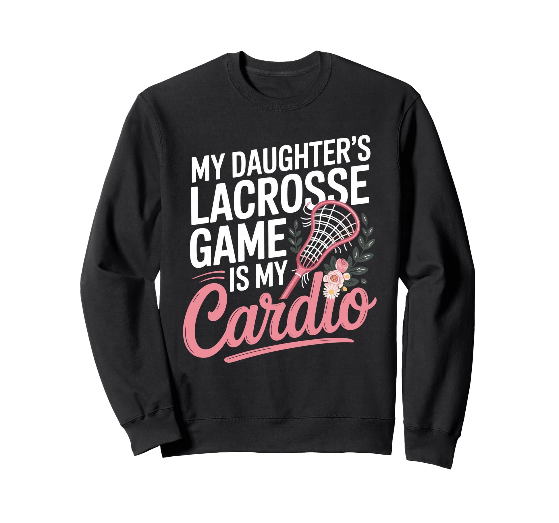 My Daughters Lacrosse Game Is My Sweatshirt - Aesthetic Graphic Unisex - T-Shirt, Sweatshirt, Hoodie
