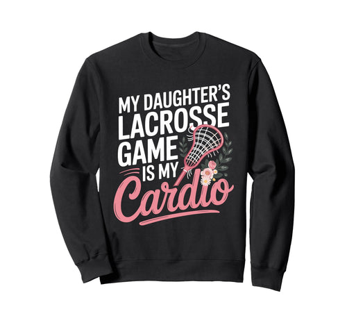 My Daughters Lacrosse Game Is My Sweatshirt - Aesthetic Graphic Unisex - T-Shirt, Sweatshirt, Hoodie