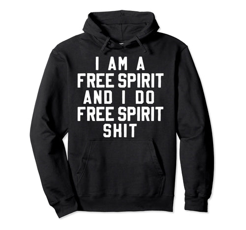 I Am Free Spirit Funny Boho Hippie Hoodie - Casual Everyday Wear Men Women - T-Shirt, Sweatshirt, Hoodie