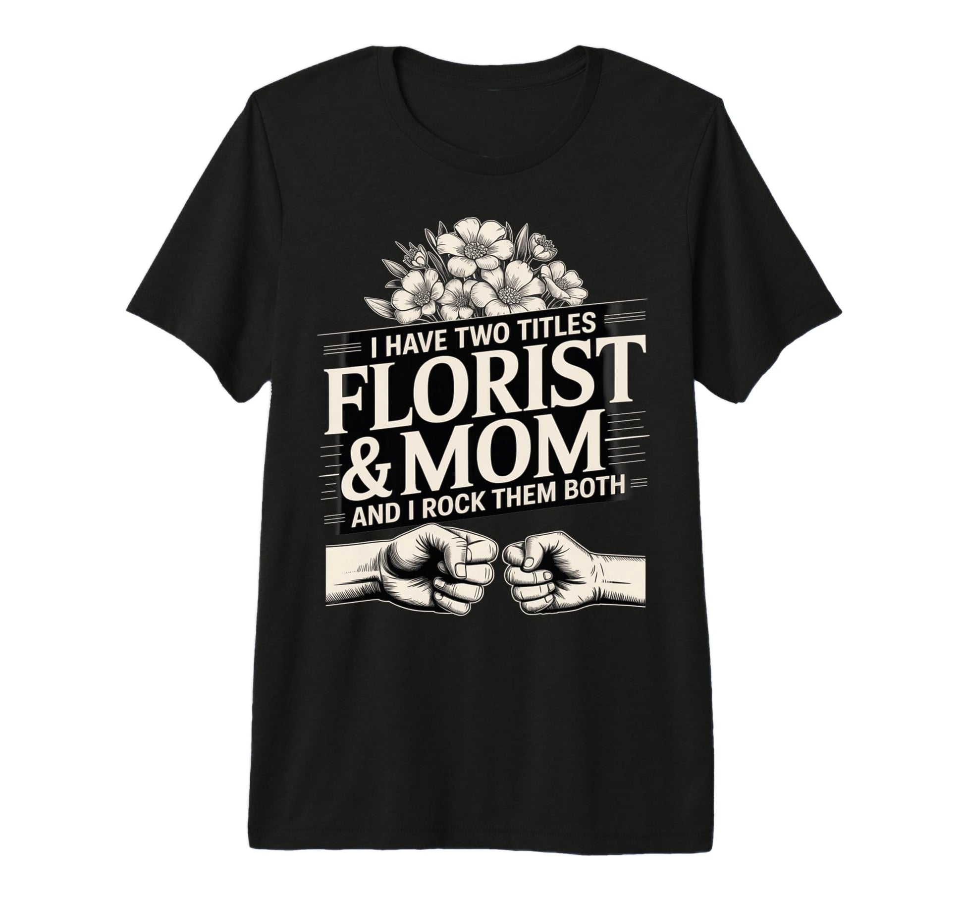 I Have Two Titles Florist And Mom T-Shirt - Streetwear Style for Adults - T-Shirt, Sweatshirt, Hoodie