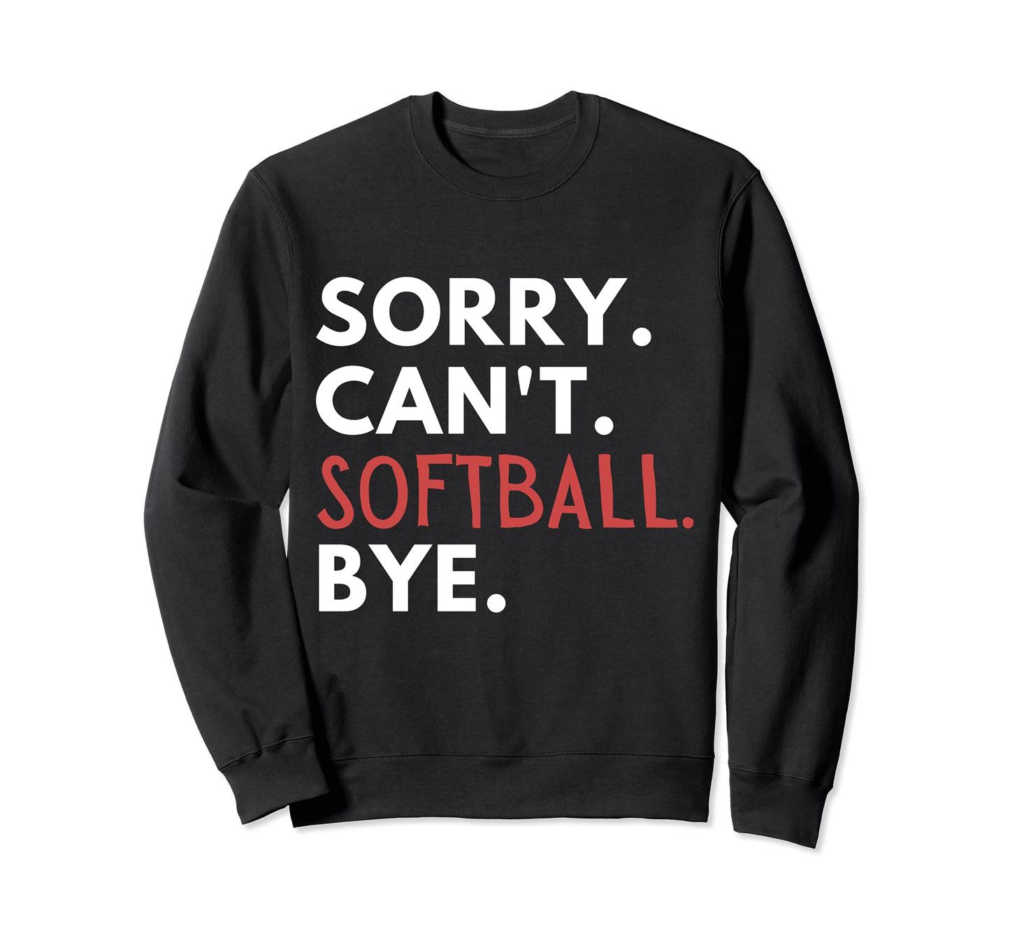 Sorry Cant Softball Bye Player Fan Game Sweatshirt - Unique Graphic Unisex - T-Shirt, Sweatshirt, Hoodie