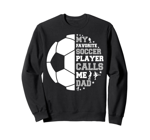 Funny Fathers Day My Favorite Soccer Sweatshirt - Graphic Print Men Women - T-Shirt, Sweatshirt, Hoodie