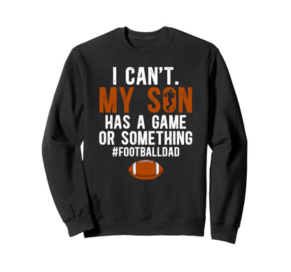 My Son Has Game Football Dad Football Sweatshirt - Custom Art Print Unisex - T-Shirt, Sweatshirt, Hoodie