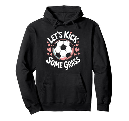 Let S Kick Some Grass Soccer Mom Hoodie - Unique Graphic Men Women - T-Shirt, Sweatshirt, Hoodie