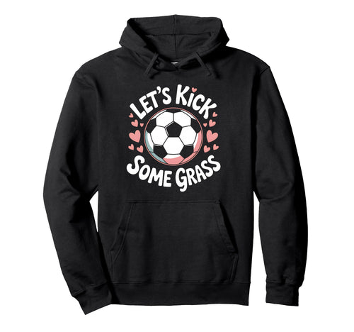 Let S Kick Some Grass Soccer Mom Hoodie - Unique Graphic Men Women - T-Shirt, Sweatshirt, Hoodie