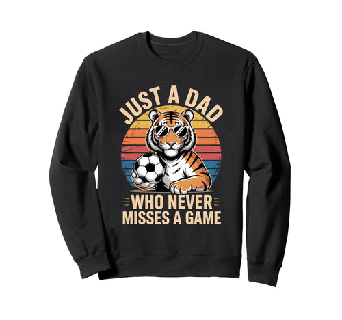 Just Dad Who Never Misses Game Sweatshirt - Streetwear Style Unisex - T-Shirt, Sweatshirt, Hoodie