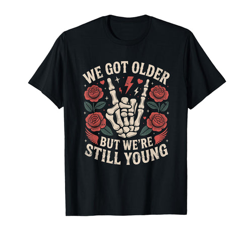 We Got Older But Were Still Young T-Shirt - Fun Novelty Design for Adults - T-Shirt, Sweatshirt, Hoodie