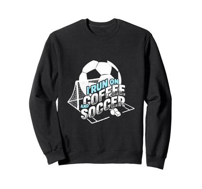 I Run Coffee And Soccer Soccer Parent Sweatshirt - Novelty Apparel Unisex - T-Shirt, Sweatshirt, Hoodie