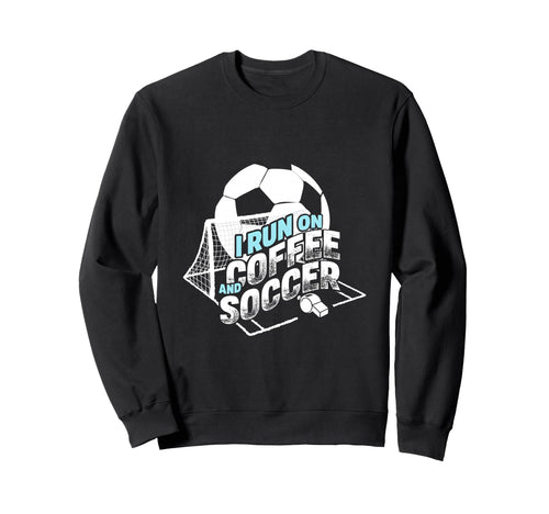 I Run Coffee And Soccer Soccer Parent Sweatshirt - Novelty Apparel Unisex - T-Shirt, Sweatshirt, Hoodie