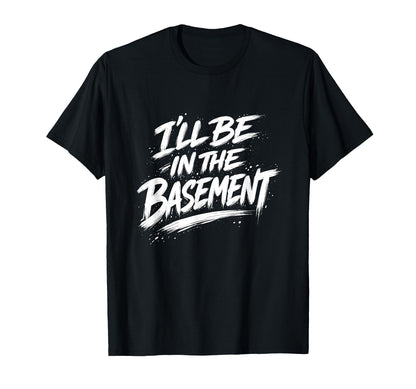 Ill Be Basement Funny Relatable T-Shirt - Aesthetic Graphic Men Women - T-Shirt, Sweatshirt, Hoodie