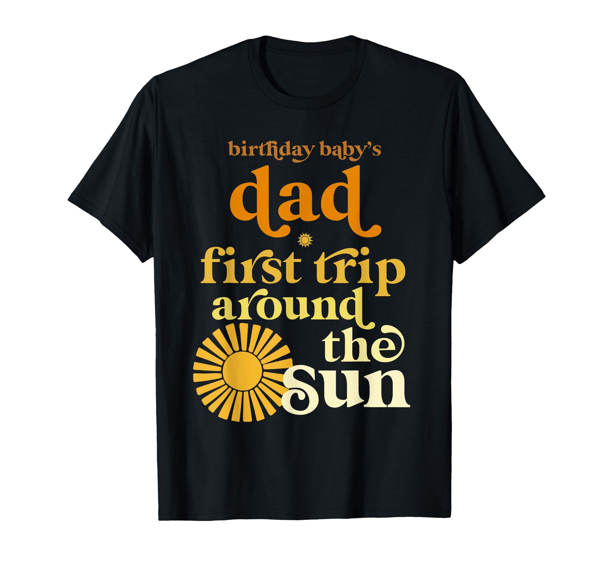 Dad First Trip Around Sun Birthday T-Shirt - Fun Novelty Design Unisex - T-Shirt, Sweatshirt, Hoodie