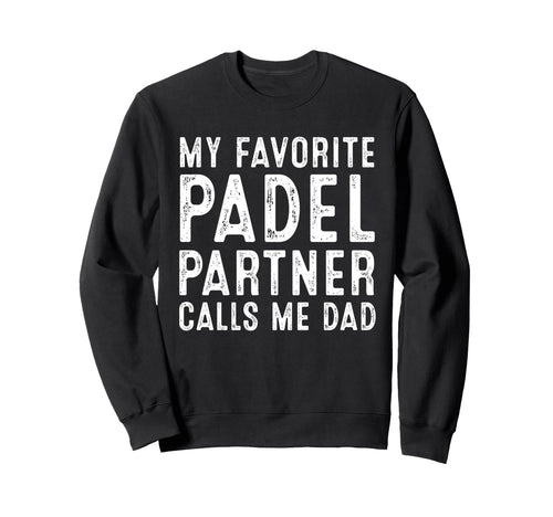 My Favorite Padel Partner Calls Me Dad Sweatshirt - Trendy Graphic Unisex - T-Shirt, Sweatshirt, Hoodie