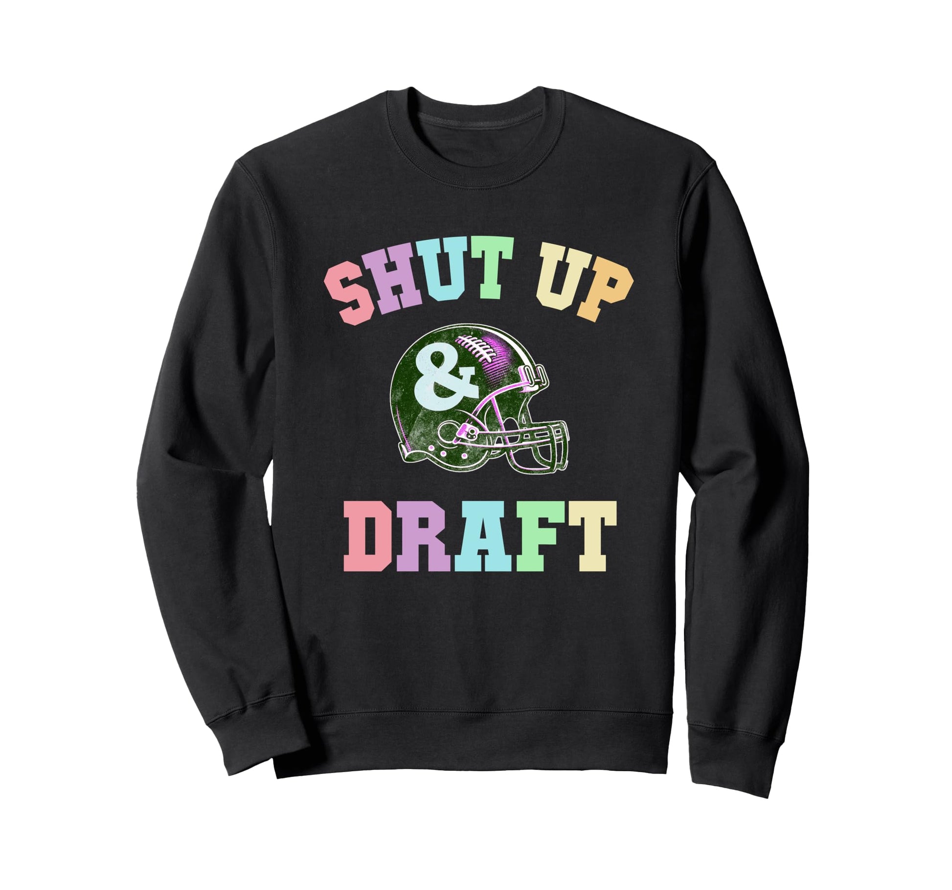 Funny Shut Up Draft Fantasy Football Sweatshirt - Streetwear Style Unisex - T-Shirt, Sweatshirt, Hoodie