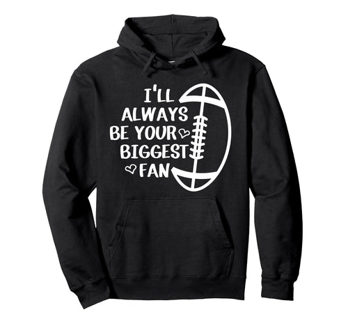 Ill Always Be Your Biggest Fan Hoodie - Custom Art Print Men Women - T-Shirt, Sweatshirt, Hoodie